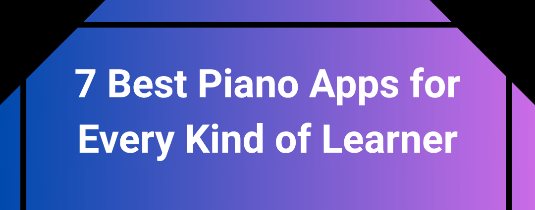 Apps for Playing Piano: 7 Top Tools for Every Kind of Learner